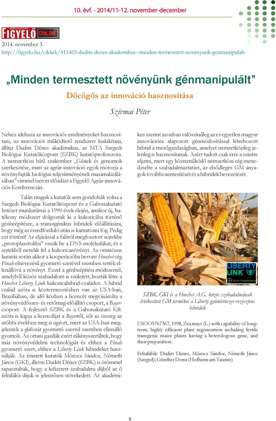 innovációs eredményeket hasznosí- tani, az innovációt működtető rendszert kialakítani, állítja Dudits Dénes akadémikus, az MTA Szegedi Biológiai Kutatóközpont (SZBK) kutatóprofesszora.