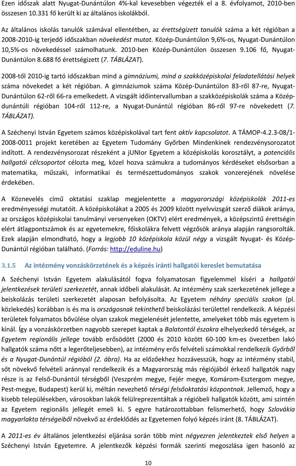 Közép Dunántúlon 9,6% os, Nyugat Dunántúlon 10,5% os növekedéssel számolhatunk. 010 ben Közép Dunántúlon összesen 9.106 fő, Nyugat Dunántúlon 8.688 fő érettségizett (7. TÁBLÁZAT).