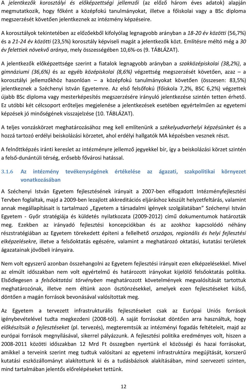 A korosztályok tekintetében az előzőekből kifolyólag legnagyobb arányban a 18 0 év közötti (56,7%) és a 1 4 év közötti (3,5%) korosztály képviseli magát a jelentkezők közt.