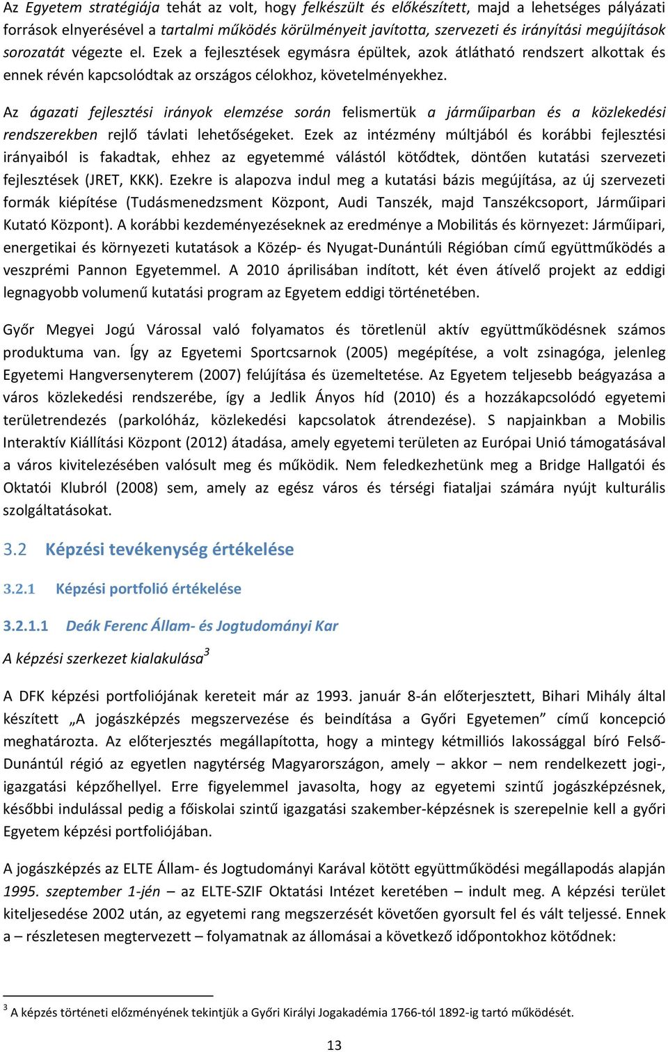 Az ágazati fejlesztési irányok elemzése során felismertük a járműiparban és a közlekedési rendszerekben rejlő távlati lehetőségeket.