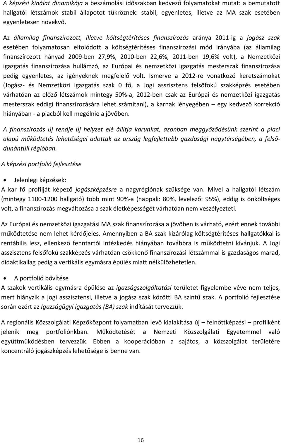 Az államilag finanszírozott, illetve költségtérítéses finanszírozás aránya 011 ig a jogász szak esetében folyamatosan eltolódott a költségtérítéses finanszírozási mód irányába (az államilag