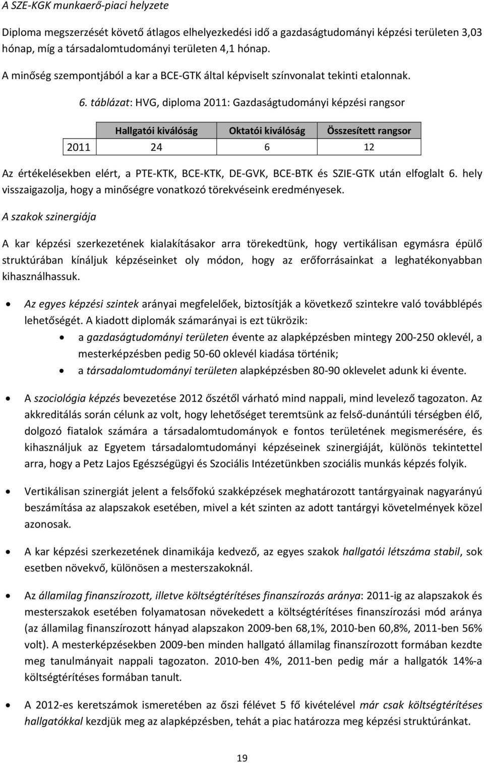 táblázat: HVG, diploma 011: Gazdaságtudományi képzési rangsor Hallgatói kiválóság Oktatói kiválóság Összesített rangsor 011 4 6 1 Az értékelésekben elért, a PTE KTK, BCE KTK, DE GVK, BCE BTK és SZIE