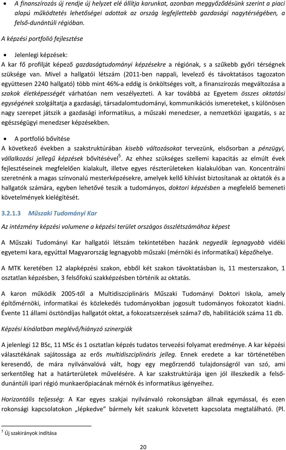 Mivel a hallgatói létszám (011 ben nappali, levelező és távoktatásos tagozaton együttesen 40 hallgató) több mint 46% a eddig is önköltséges volt, a finanszírozás megváltozása a szakok életképességét