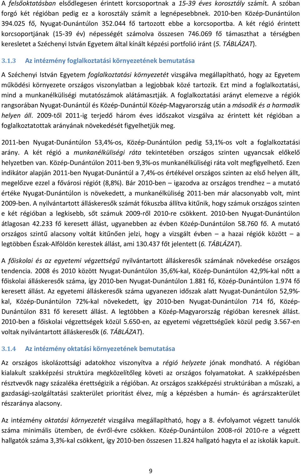 069 fő támaszthat a térségben keresletet a Széchenyi István Egyetem által kínált képzési portfolió iránt (5. TÁBLÁZAT). 3.1.