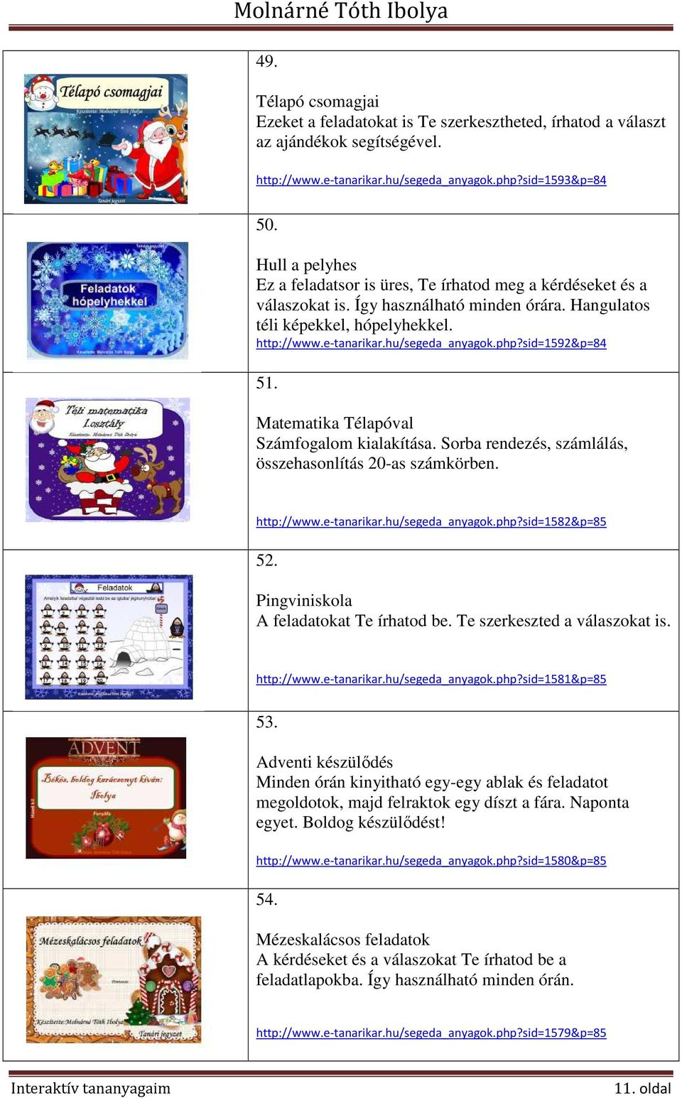 php?sid=1592&p=84 51. Matematika Télapóval Számfogalom kialakítása. Sorba rendezés, számlálás, összehasonlítás 20-as számkörben. http://www.e-tanarikar.hu/segeda_anyagok.php?sid=1582&p=85 52.