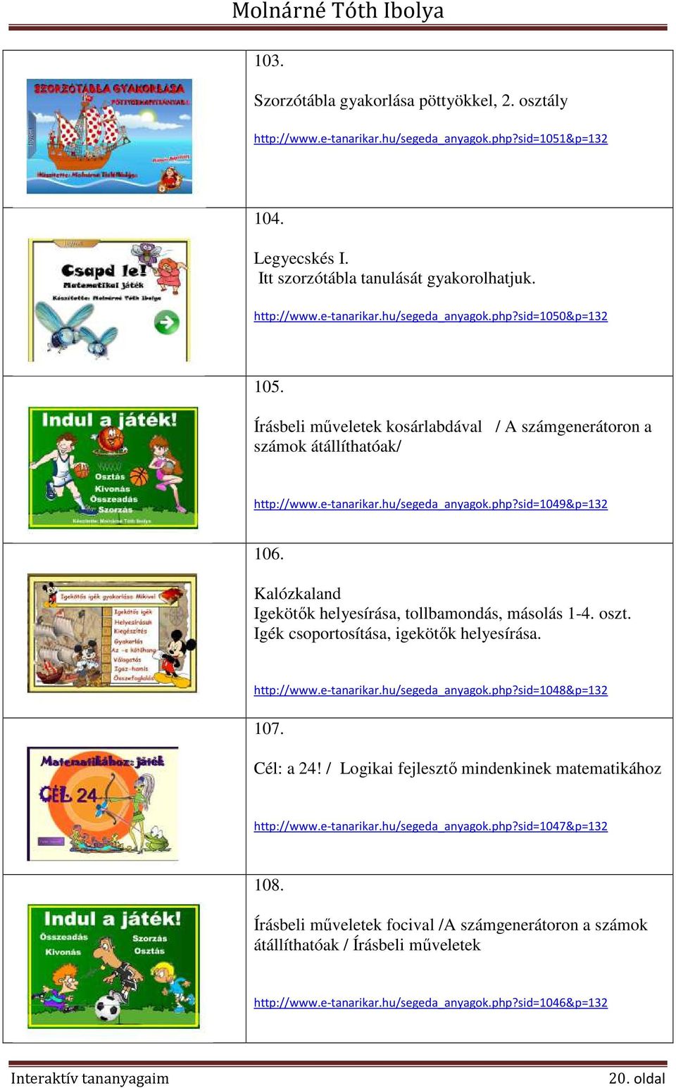 Kalózkaland Igekötők helyesírása, tollbamondás, másolás 1-4. oszt. Igék csoportosítása, igekötők helyesírása. http://www.e-tanarikar.hu/segeda_anyagok.php?sid=1048&p=132 107. Cél: a 24!