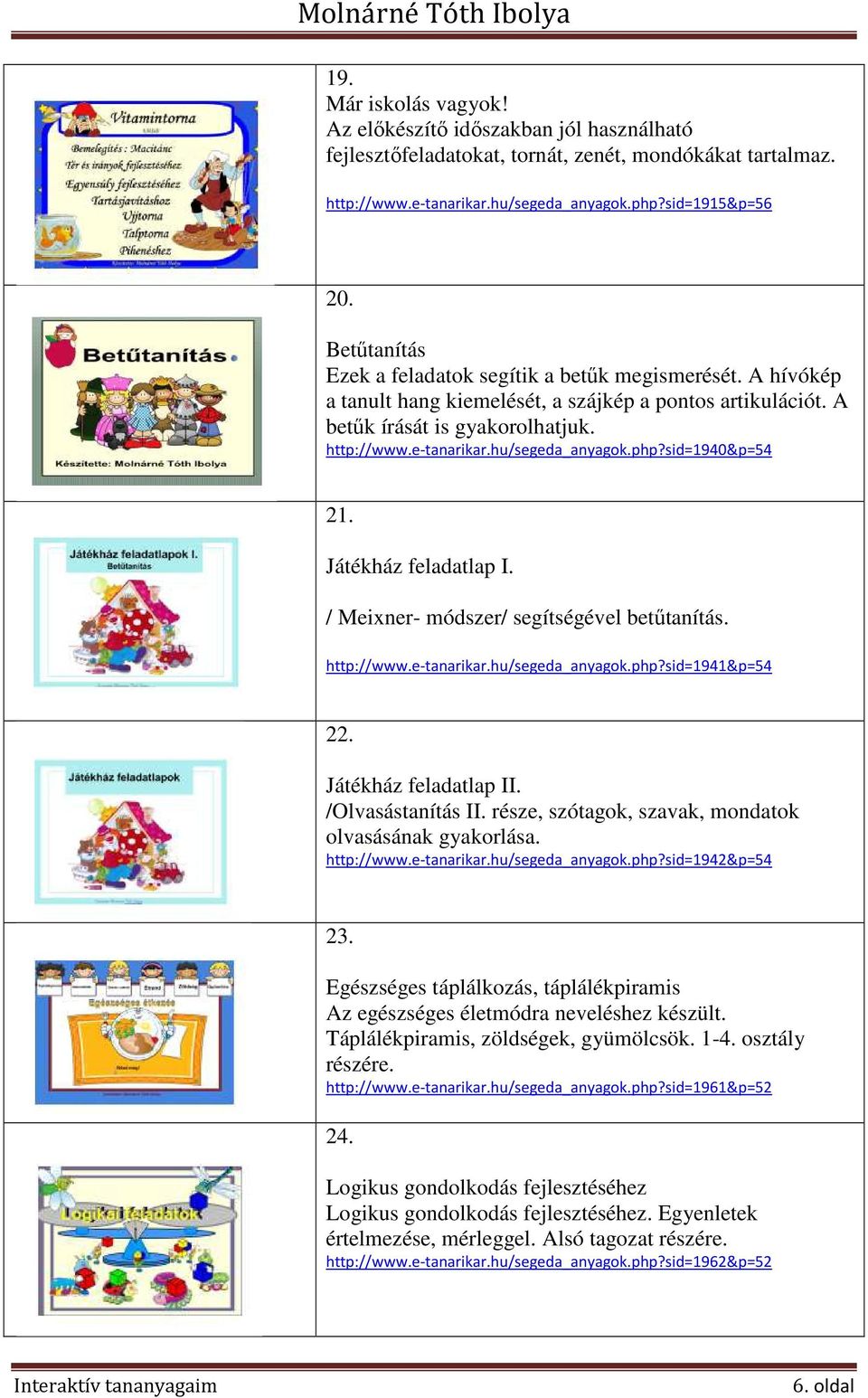 hu/segeda_anyagok.php?sid=1940&p=54 21. Játékház feladatlap I. / Meixner- módszer/ segítségével betűtanítás. http://www.e-tanarikar.hu/segeda_anyagok.php?sid=1941&p=54 22. Játékház feladatlap II.