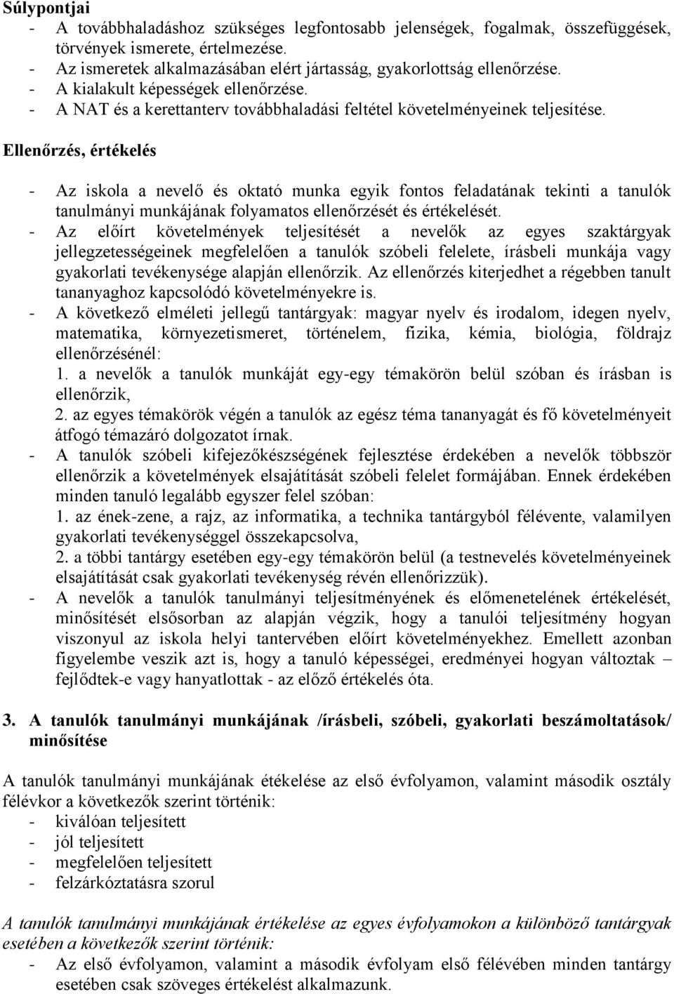 Ellenőrzés, értékelés - Az iskola a nevelő és oktató munka egyik fontos feladatának tekinti a tanulók tanulmányi munkájának folyamatos ellenőrzését és értékelését.