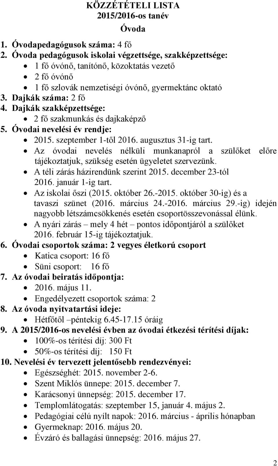 Dajkák szakképzettsége: 2 fő szakmunkás és dajkaképző 5. Óvodai nevelési év rendje: 2015. szeptember 1-től 2016. augusztus 31-ig tart.