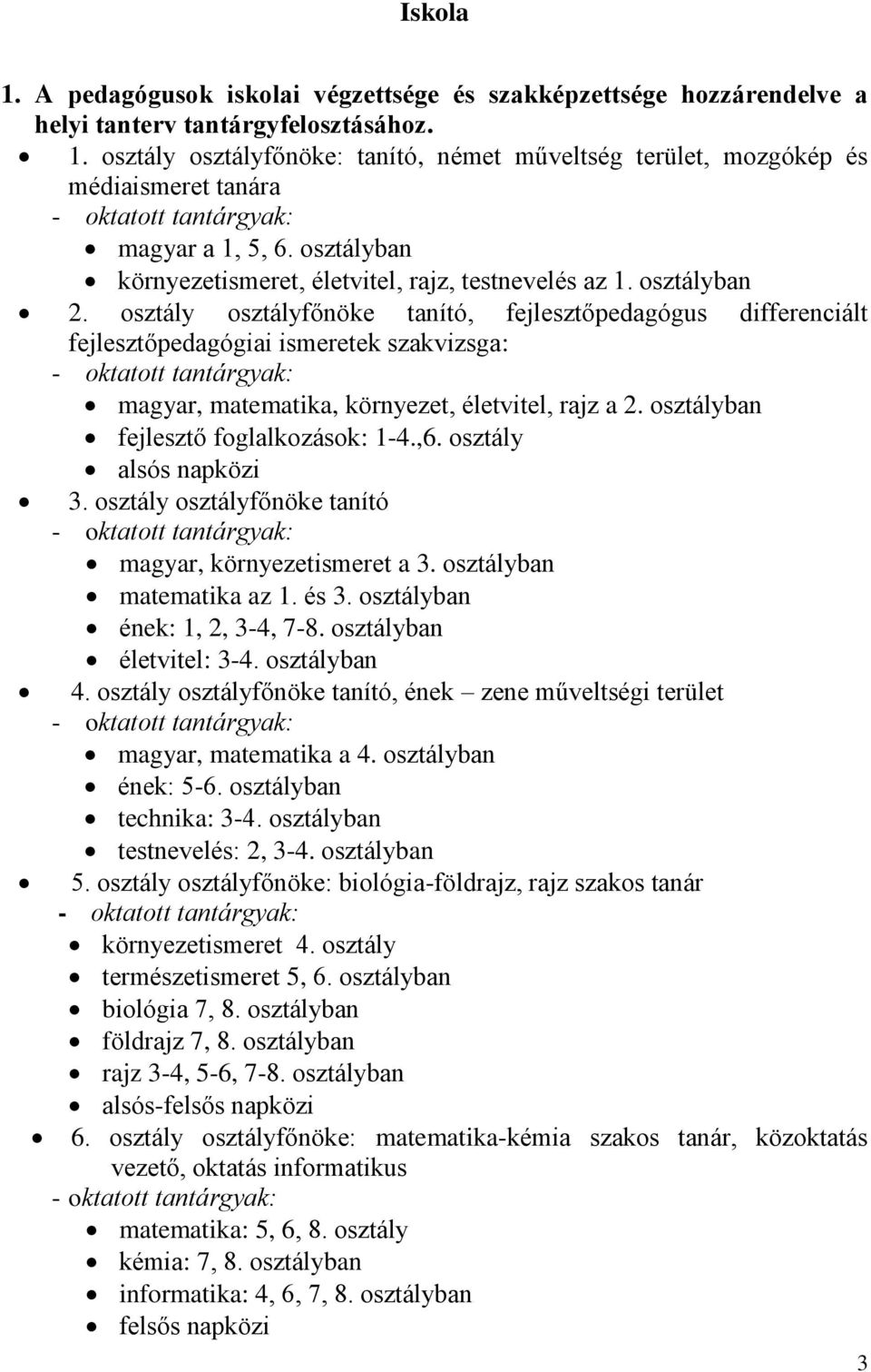 osztály osztályfőnöke tanító, fejlesztőpedagógus differenciált fejlesztőpedagógiai ismeretek szakvizsga: - oktatott tantárgyak: magyar, matematika, környezet, életvitel, rajz a 2.