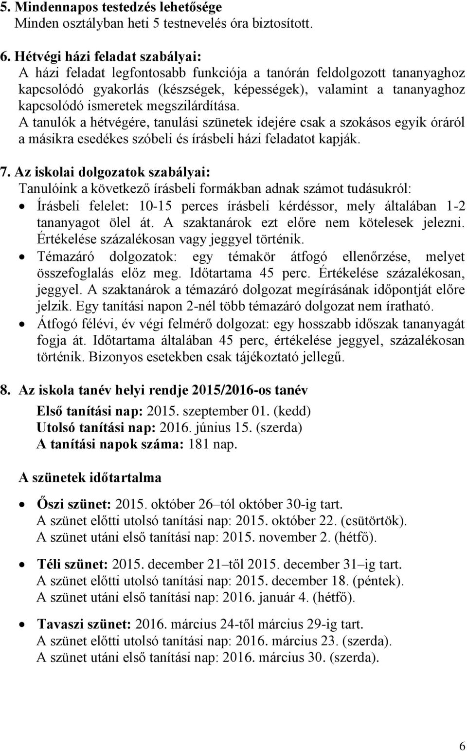 megszilárdítása. A tanulók a hétvégére, tanulási szünetek idejére csak a szokásos egyik óráról a másikra esedékes szóbeli és írásbeli házi feladatot kapják. 7.