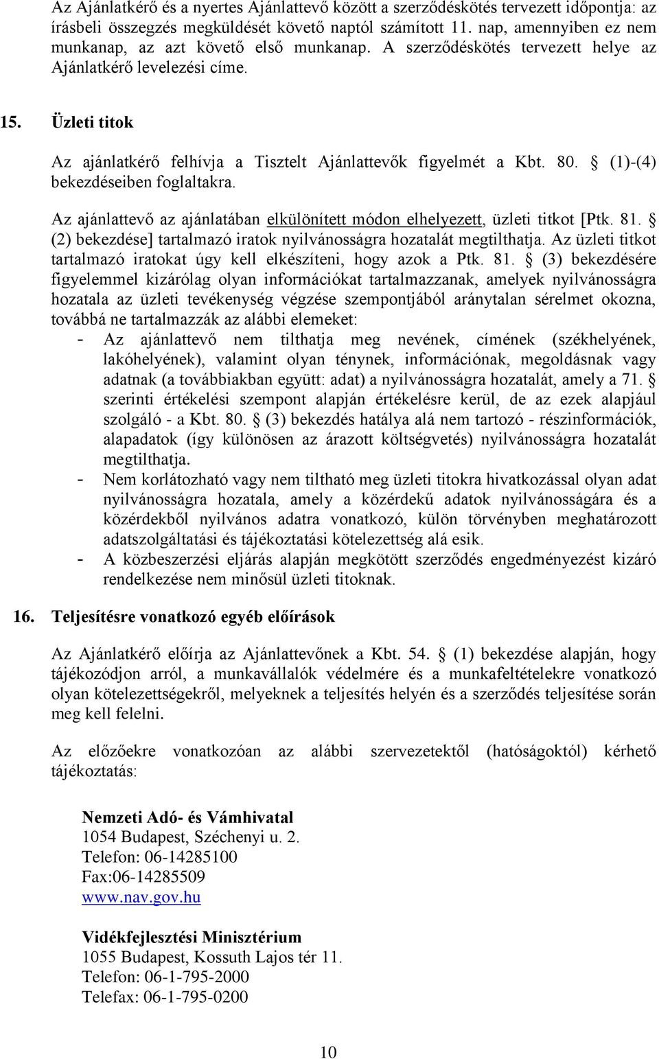 Üzleti titok Az ajánlatkérő felhívja a Tisztelt Ajánlattevők figyelmét a Kbt. 80. (1)-(4) bekezdéseiben foglaltakra. Az ajánlattevő az ajánlatában elkülönített módon elhelyezett, üzleti titkot [Ptk.