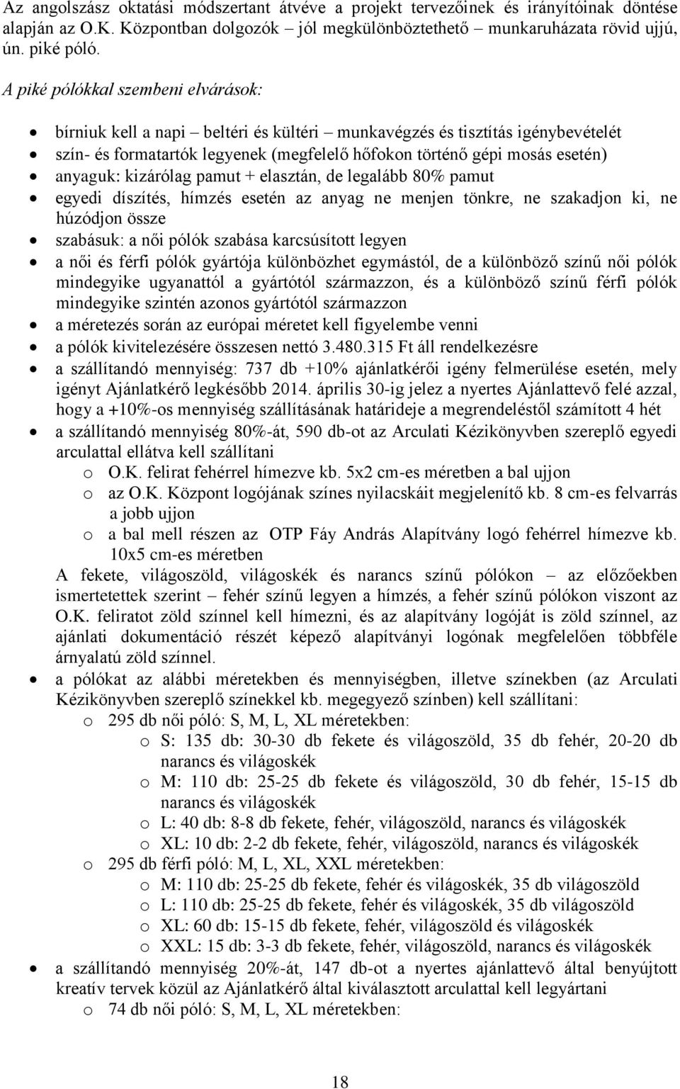 kizárólag pamut + elasztán, de legalább 80% pamut egyedi díszítés, hímzés esetén az anyag ne menjen tönkre, ne szakadjon ki, ne húzódjon össze szabásuk: a női pólók szabása karcsúsított legyen a női