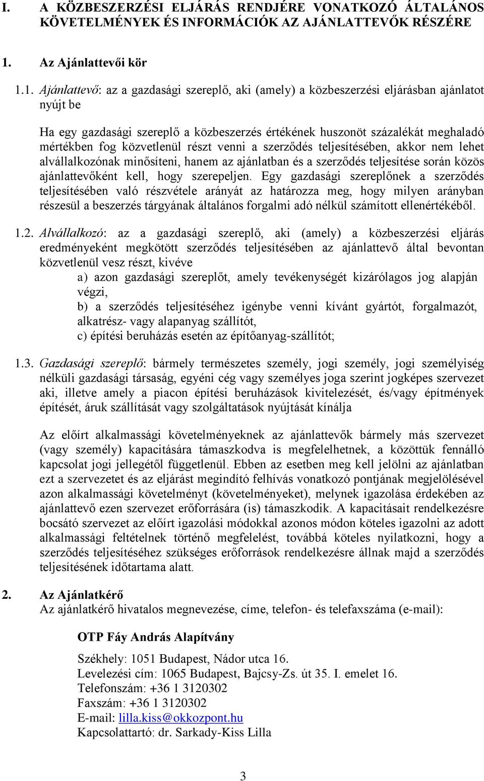 1. Ajánlattevő: az a gazdasági szereplő, aki (amely) a közbeszerzési eljárásban ajánlatot nyújt be Ha egy gazdasági szereplő a közbeszerzés értékének huszonöt százalékát meghaladó mértékben fog