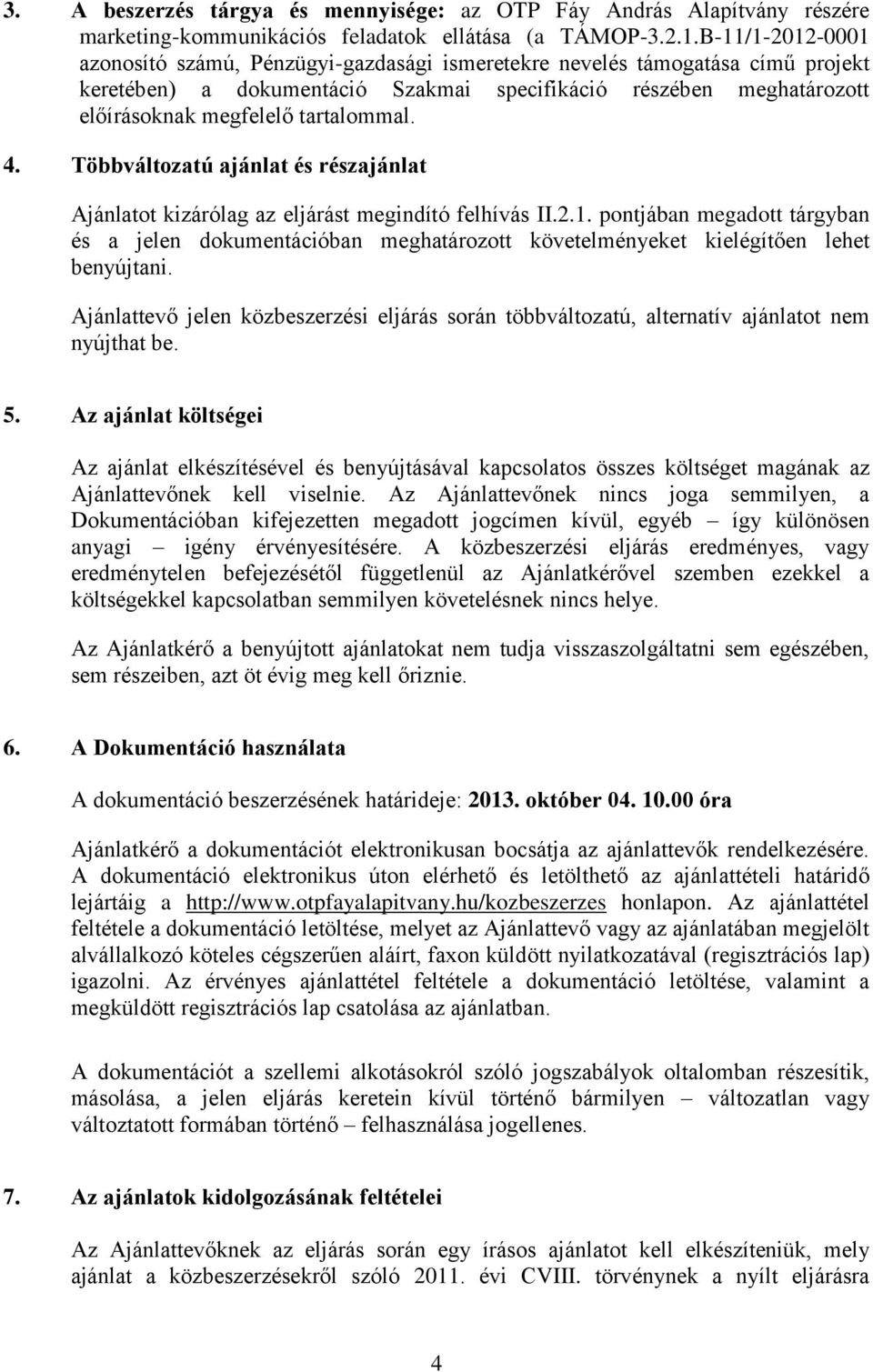 tartalommal. 4. Többváltozatú ajánlat és részajánlat Ajánlatot kizárólag az eljárást megindító felhívás II.2.1.