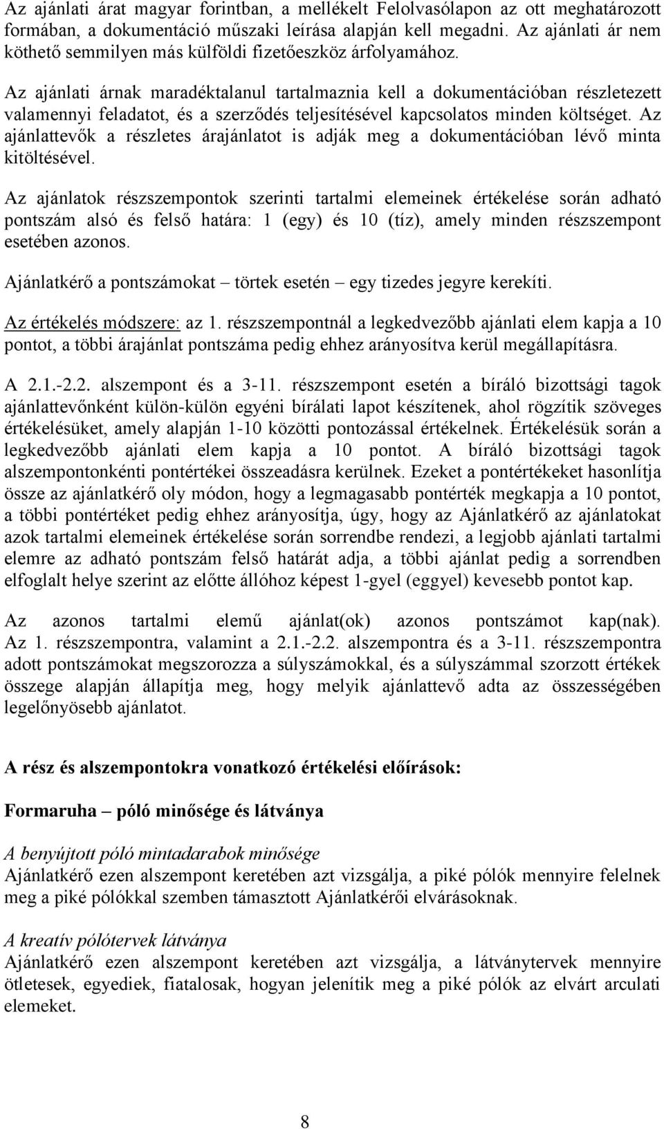 Az ajánlati árnak maradéktalanul tartalmaznia kell a dokumentációban részletezett valamennyi feladatot, és a szerződés teljesítésével kapcsolatos minden költséget.