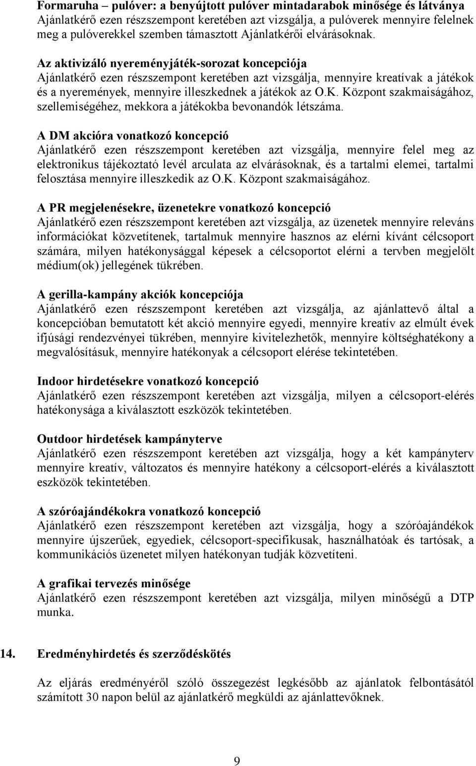 Az aktivizáló nyereményjáték-sorozat koncepciója Ajánlatkérő ezen részszempont keretében azt vizsgálja, mennyire kreatívak a játékok és a nyeremények, mennyire illeszkednek a játékok az O.K.