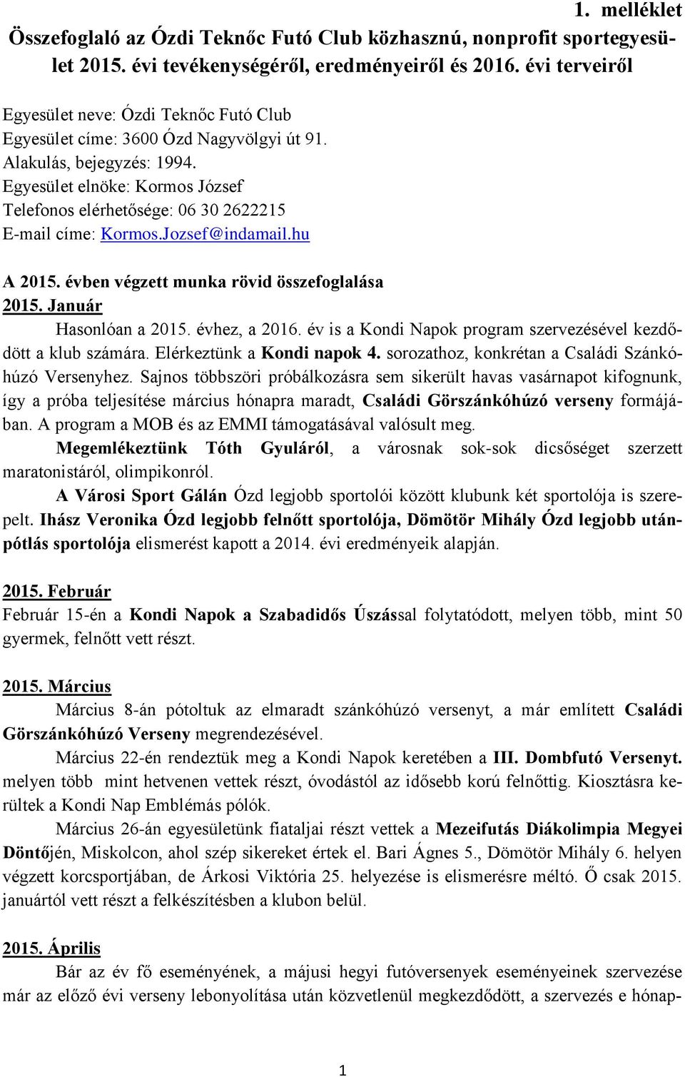 Egyesület elnöke: Kormos József Telefonos elérhetősége: 06 30 2622215 E-mail címe: Kormos.Jozsef@indamail.hu A 2015. évben végzett munka rövid összefoglalása 2015. Január Hasonlóan a 2015.