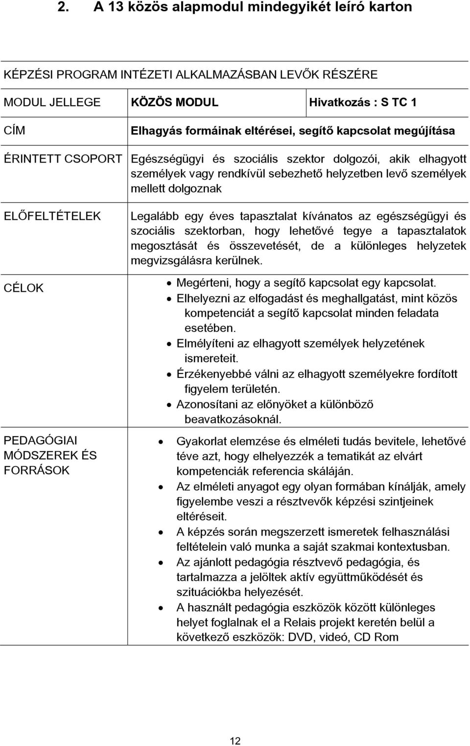 MÓDSZEREK ÉS FORRÁSOK Legalább egy éves tapasztalat kívánatos az egészségügyi és szociális szektorban, hogy lehetővé tegye a tapasztalatok megosztását és összevetését, de a különleges helyzetek