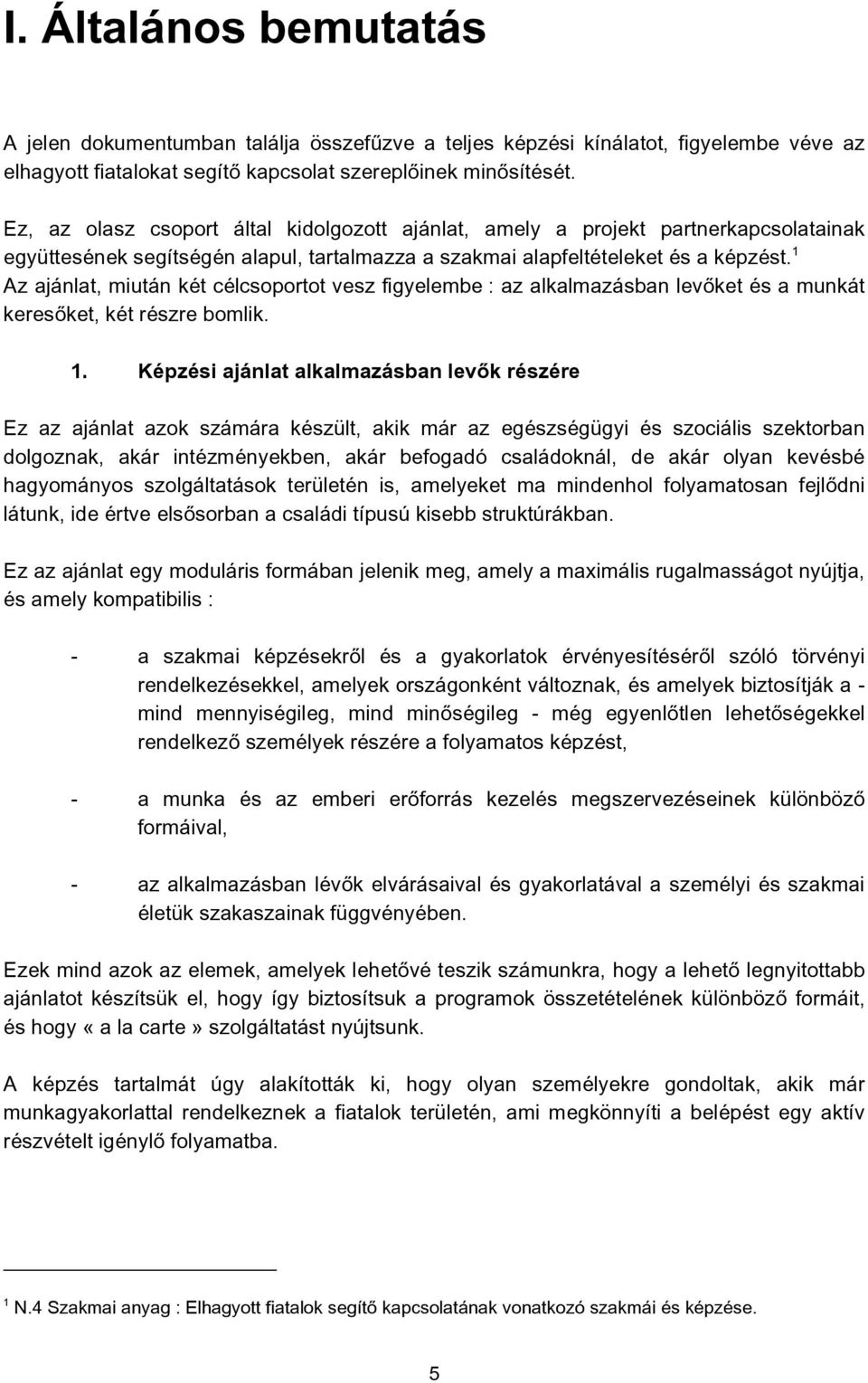 1 Az ajánlat, miután két célcsoportot vesz figyelembe : az alkalmazásban levőket és a munkát keresőket, két részre bomlik. 1.