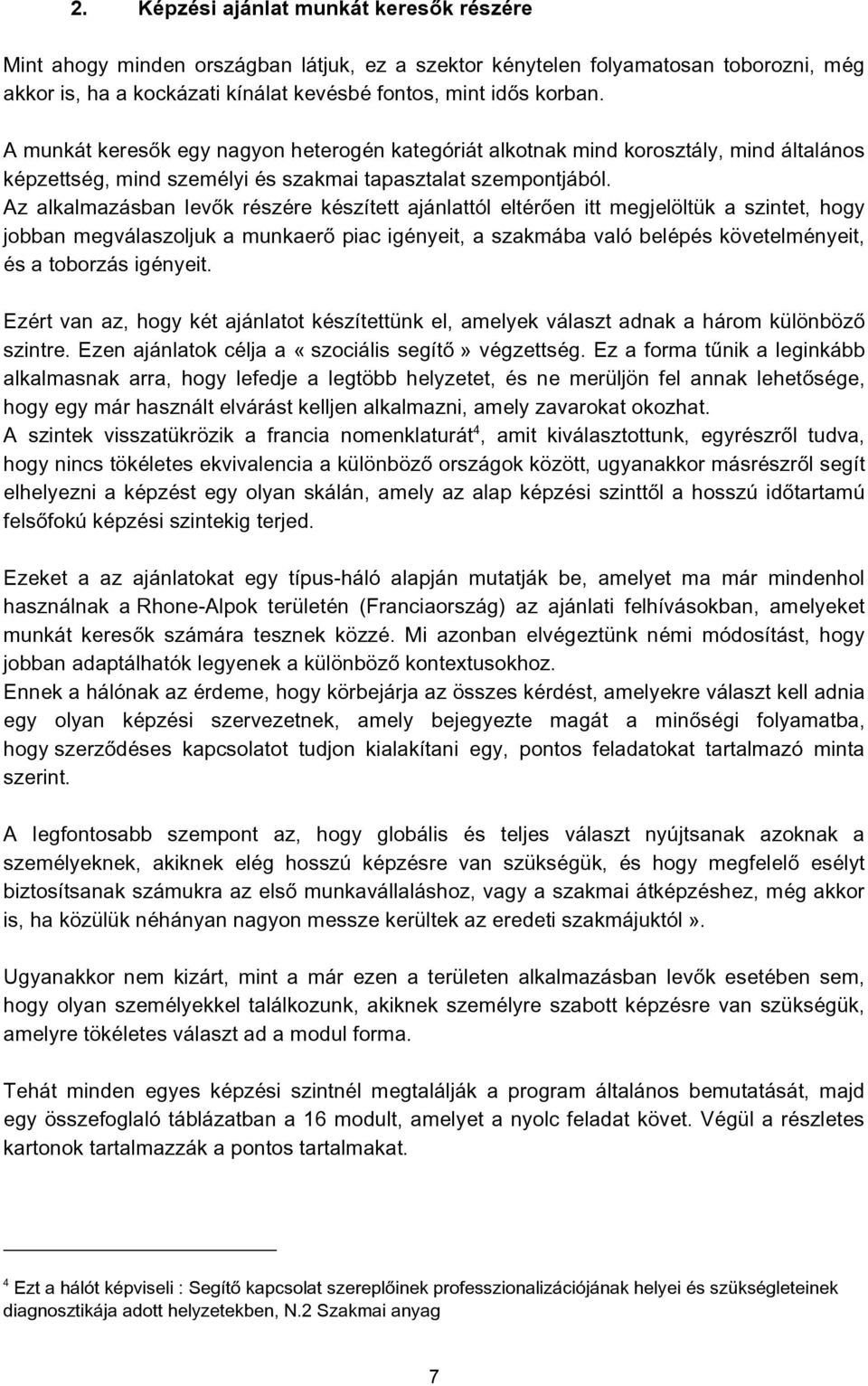 Az alkalmazásban levők részére készített ajánlattól eltérően itt megjelöltük a szintet, hogy jobban megválaszoljuk a munkaerő piac igényeit, a szakmába való belépés követelményeit, és a toborzás