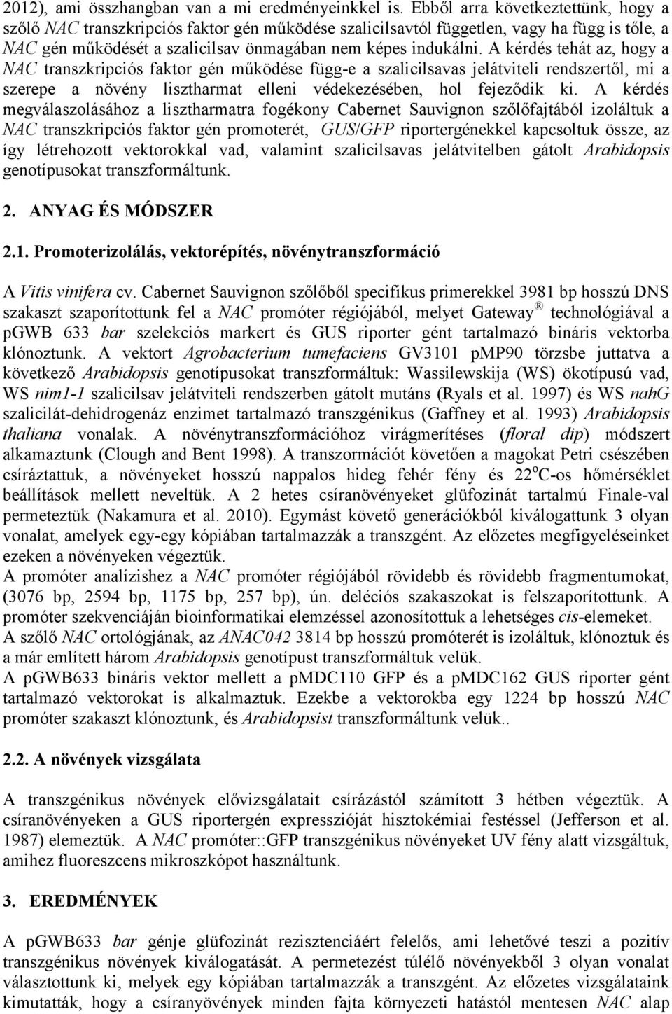 A kérdés tehát az, hogy a NAC transzkripciós faktor gén működése függ-e a szalicilsavas jelátviteli rendszertől, mi a szerepe a növény lisztharmat elleni védekezésében, hol fejeződik ki.