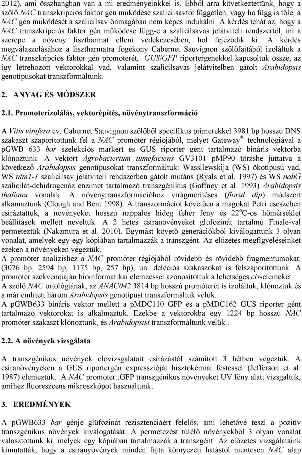 A kérdés tehát az, hogy a NAC transzkripciós faktor gén működése függ-e a szalicilsavas jelátviteli rendszertől, mi a szerepe a növény lisztharmat elleni védekezésében, hol fejeződik ki.