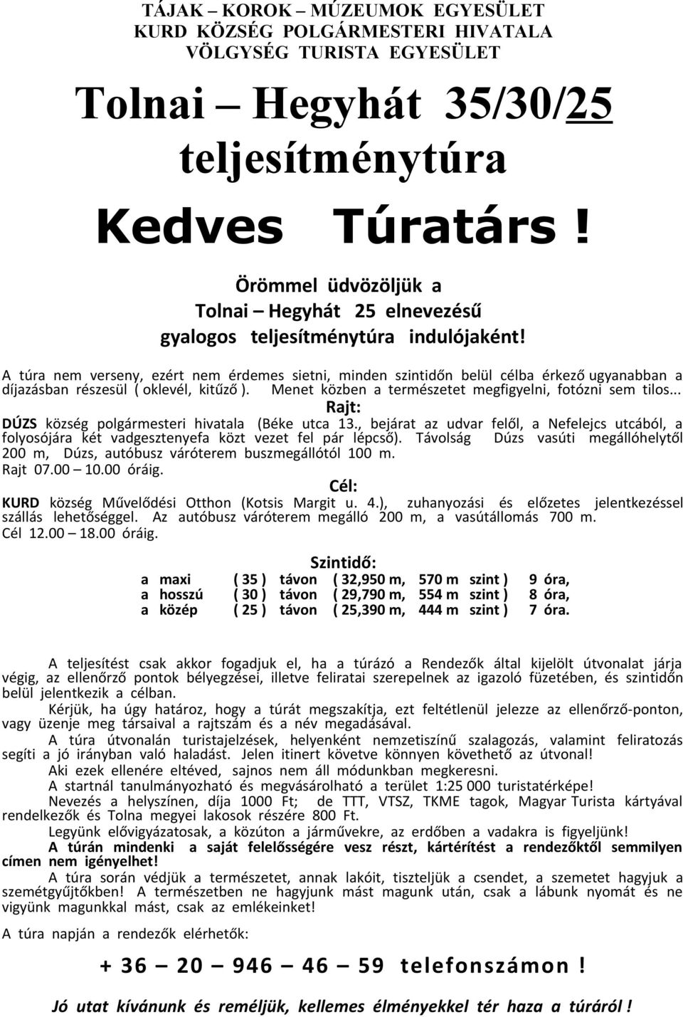 A túra nem verseny, ezért nem érdemes sietni, minden szintidőn belül célba érkező ugyanabban a díjazásban részesül ( oklevél, kitűző ). Menet közben a természetet megfigyelni, fotózni sem tilos.