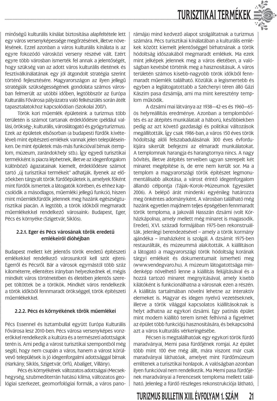 Ezért egyre több városban ismerték fel annak a jelentőségét, hogy szükség van az adott város kulturális életének és fesztiválkínálatának egy jól átgondolt stratégia szerint történő fejlesztésére.