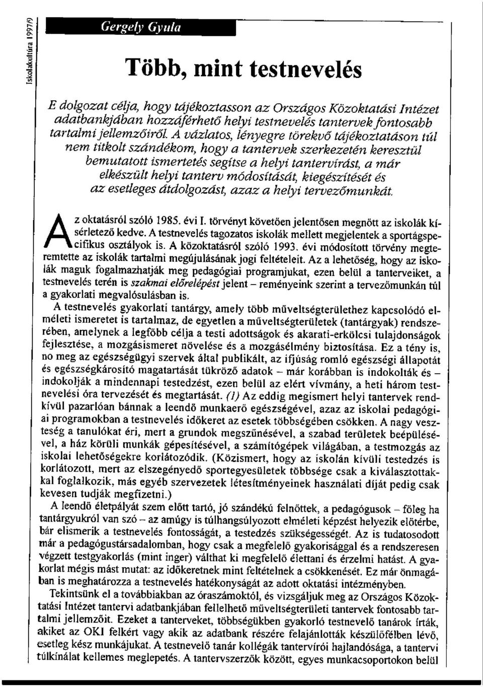 módosítását, kiegészítését és az esetleges átdolgozást, azaz a helyi tervezőmunkát. Az oktatásról szóló 1985. évi I. törvényt követően jelentősen megnőtt az iskolák kísérletező kedve.