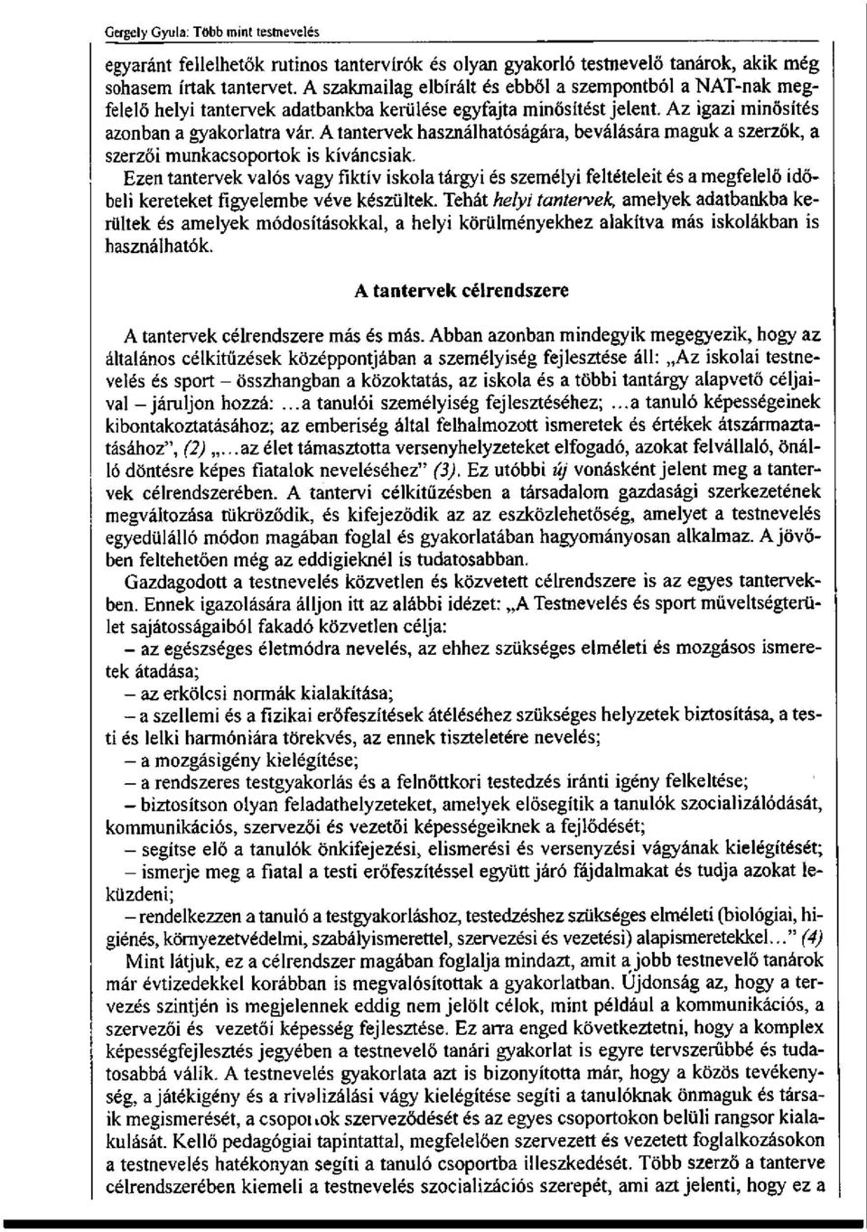A tantervek használhatóságára, beválására maguk a szerzők, a szerzői munkacsoportok is kíváncsiak.