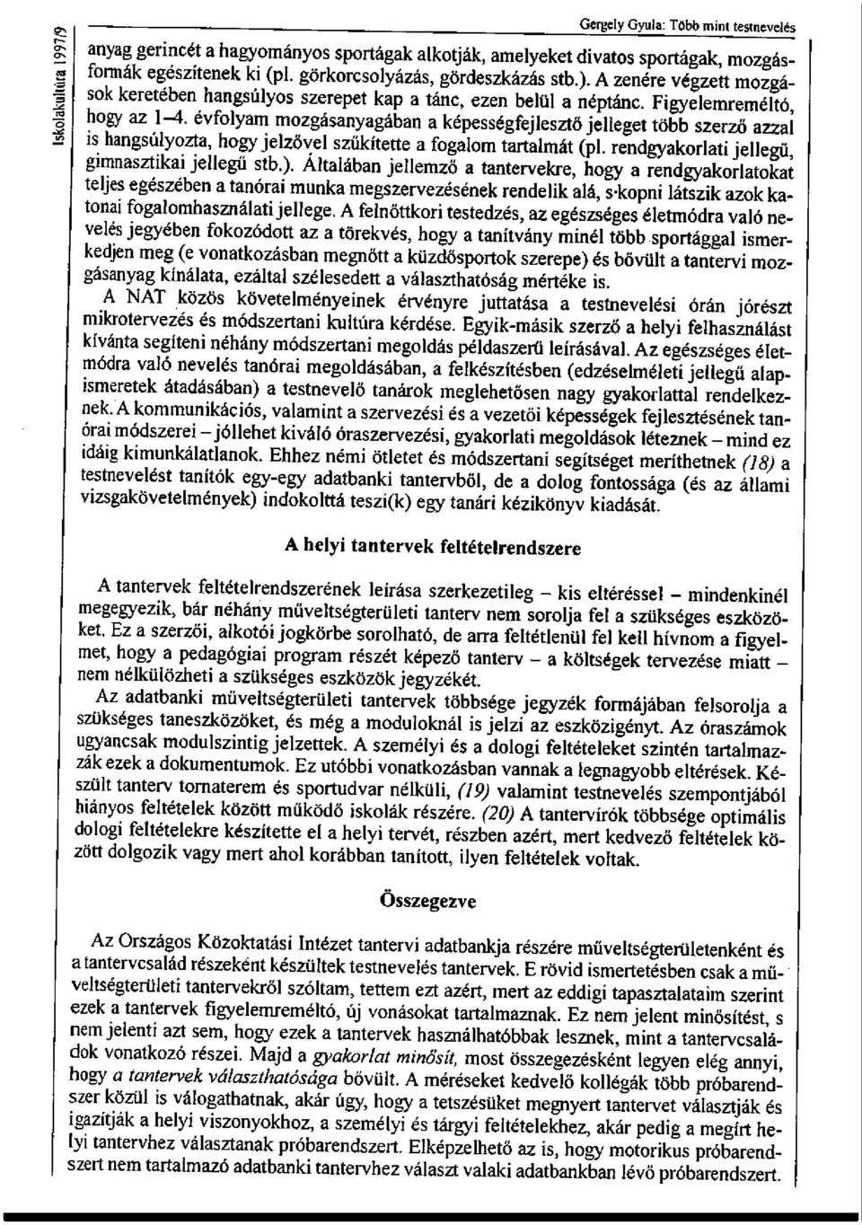 évfolyam mozgásanyagában a képességfejlesztő jelleget több szerző azzal is hangsúlyozta, hogy jelzővel szűkítette a fogalom tartalmát (pl. rendgyakorlati jellegű gimnasztikai jellegű stb.).