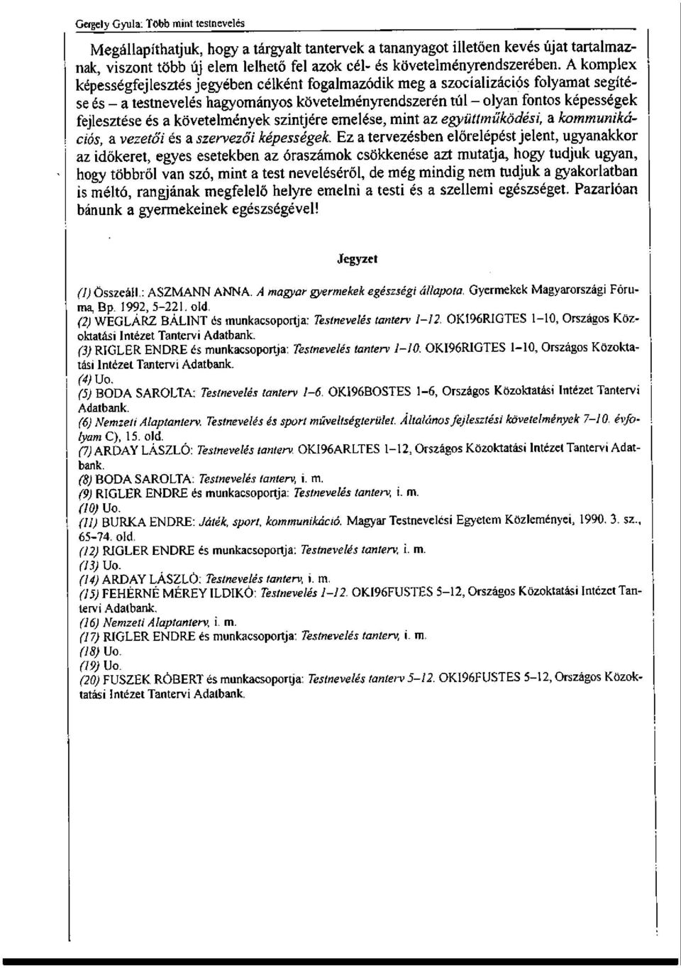 követelmények szintjére emelése, mint az együttműködési, a kommunikációs, a vezetői és a szervezői képességek.