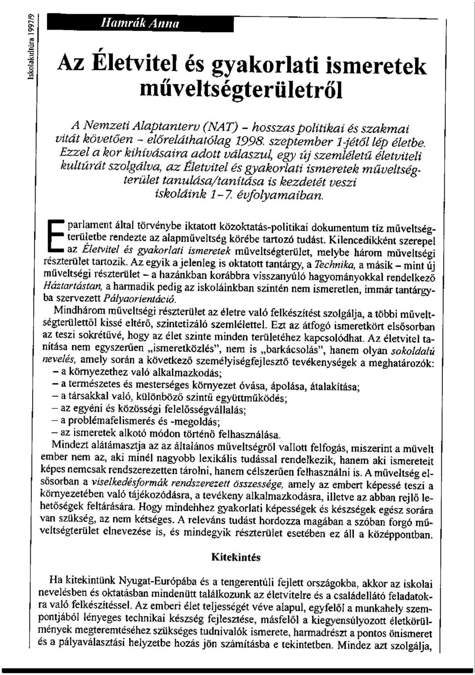 évfolyamaiban. Eparlament által törvénybe iktatott közoktatás-politikai dokumentum tíz műveltségterületbe rendezte az alapműveltség körébe tartozó tudást.