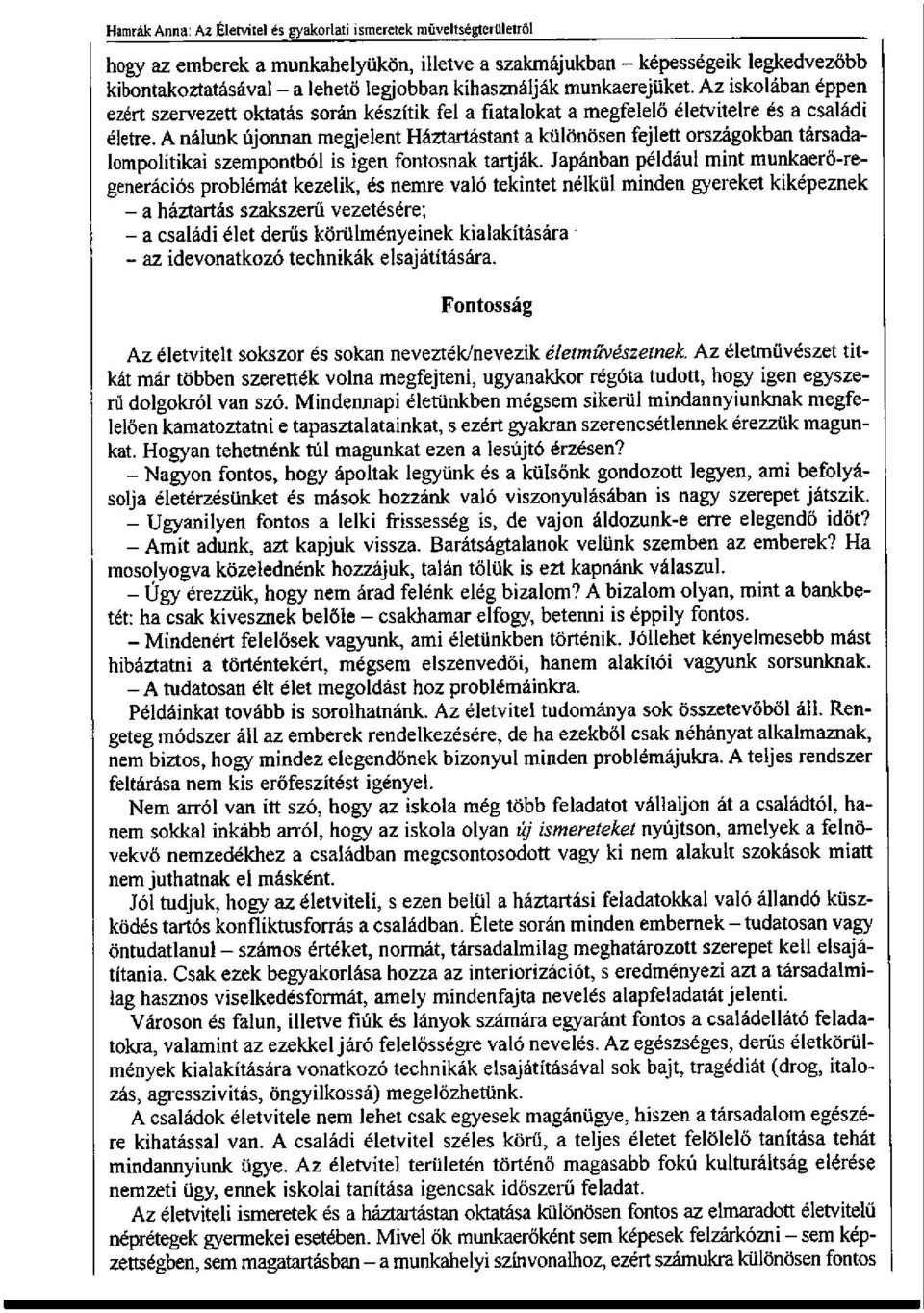 A nálunk újonnan megjelent Háztartástant a különösen fejlett országokban társadalompolitikai szempontból is igen fontosnak tartják.