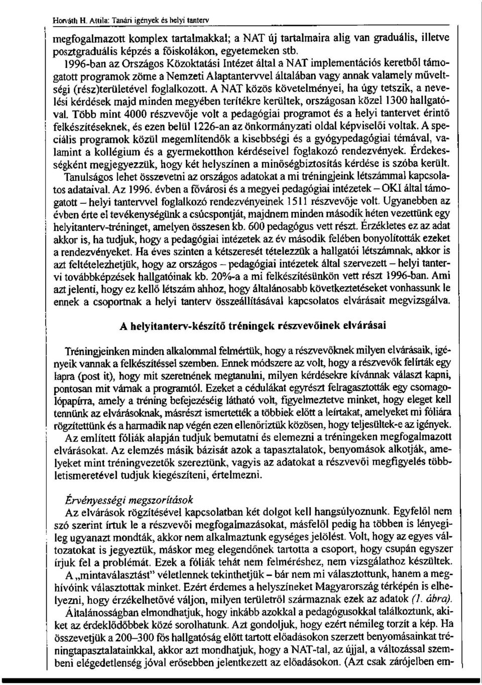 A NAT közös követelményei, ha úgy tetszik, a nevelési kérdések majd minden megyében terítékre kerültek, országosan közel 1300 hallgatóval.