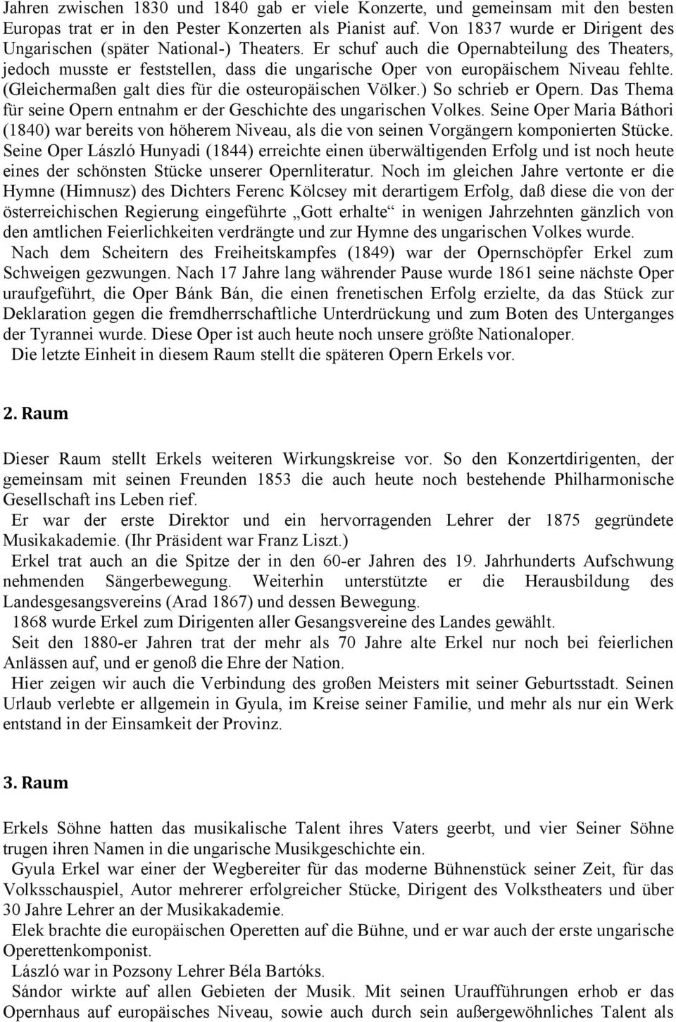 Er schuf auch die Opernabteilung des Theaters, jedoch musste er feststellen, dass die ungarische Oper von europäischem Niveau fehlte. (Gleichermaßen galt dies für die osteuropäischen Völker.