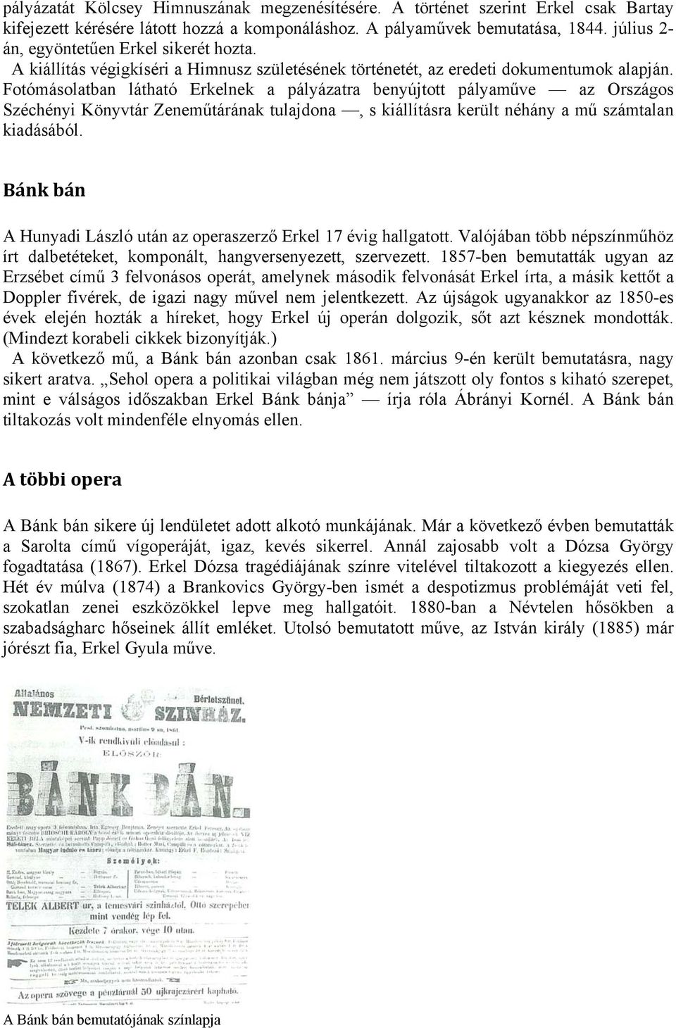 Fotómásolatban látható Erkelnek a pályázatra benyújtott pályaműve az Országos Széchényi Könyvtár Zeneműtárának tulajdona, s kiállításra került néhány a mű számtalan kiadásából.