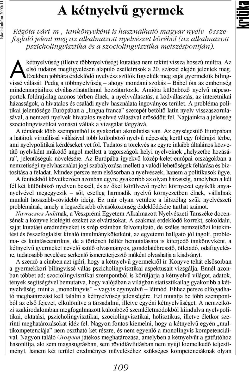 század elején jelentek meg. Ezekben jobbára érdeklődő nyelvész szülők figyelték meg saját gyermekük bilingvissé válását.