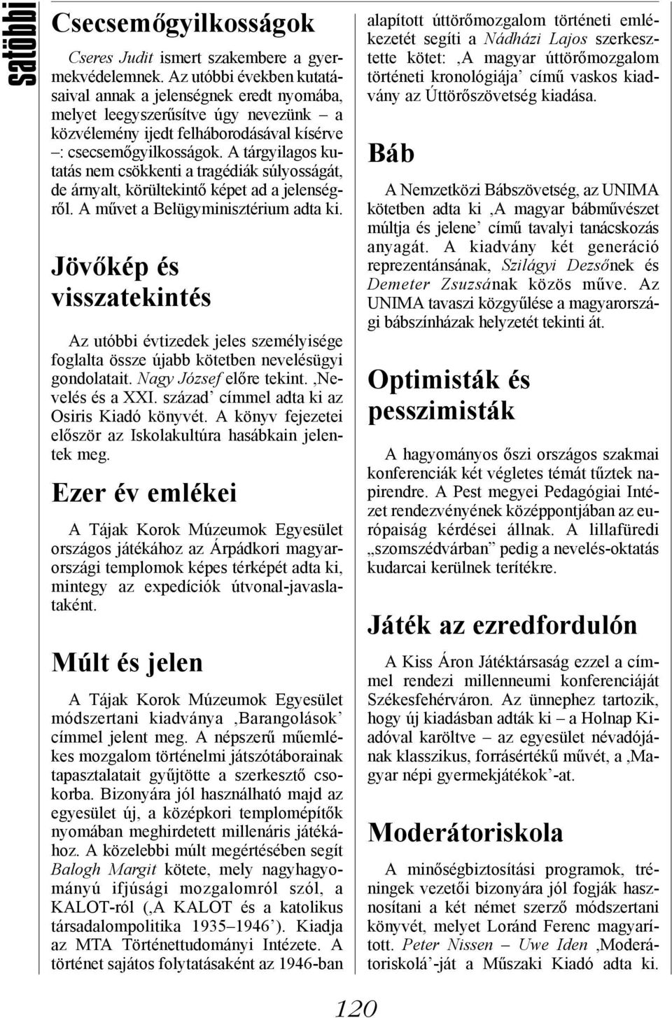 A tárgyilagos kutatás nem csökkenti a tragédiák súlyosságát, de árnyalt, körültekintő képet ad a jelenségről. A művet a Belügyminisztérium adta ki.