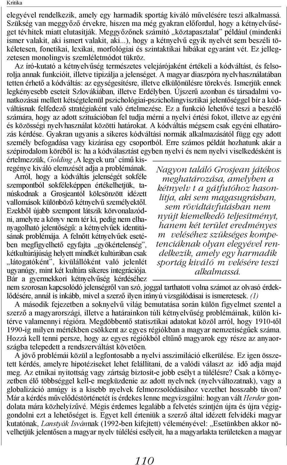 Meggyőzőnek számító köztapasztalat például (mindenki ismer valakit, aki ismert valakit, aki.