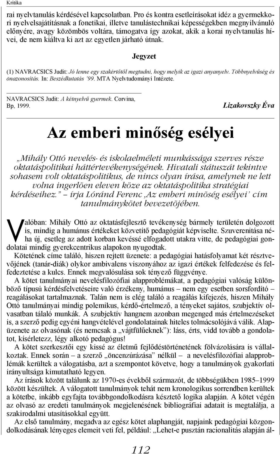 korai nyelvtanulás hívei, de nem kiáltva ki azt az egyetlen járható útnak. Jegyzet (1) NAVRACSICS Judit: Jó lenne egy szakértőtől megtudni, hogy melyik az igazi anyanyelv.