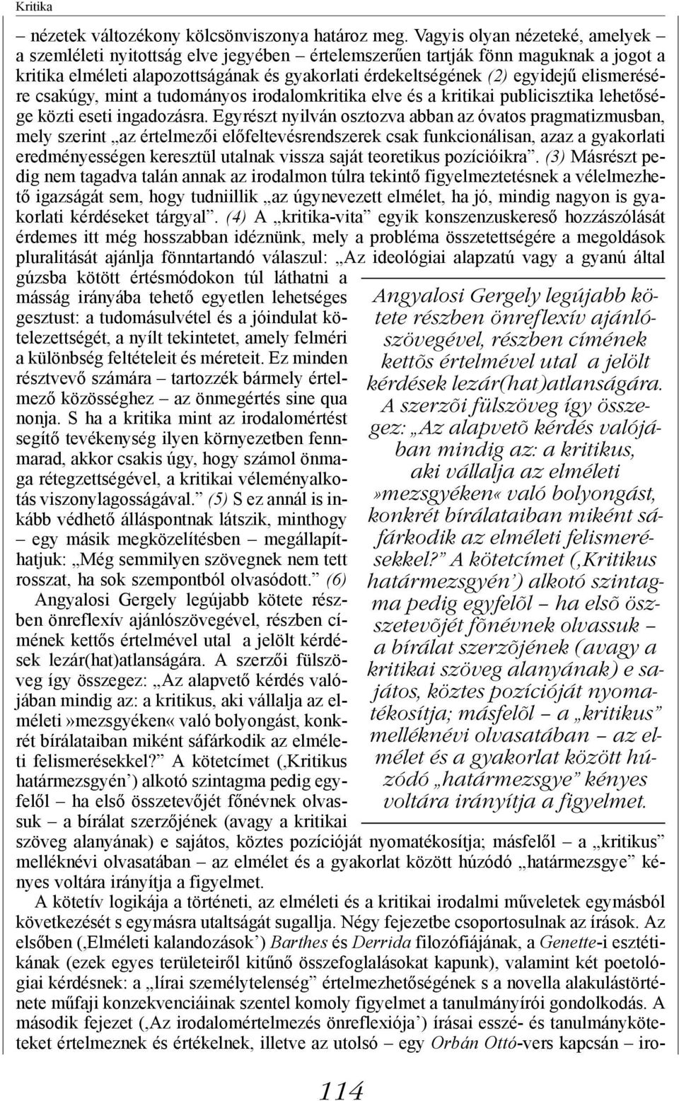 elismerésére csakúgy, mint a tudományos irodalomkritika elve és a kritikai publicisztika lehetősége közti eseti ingadozásra.