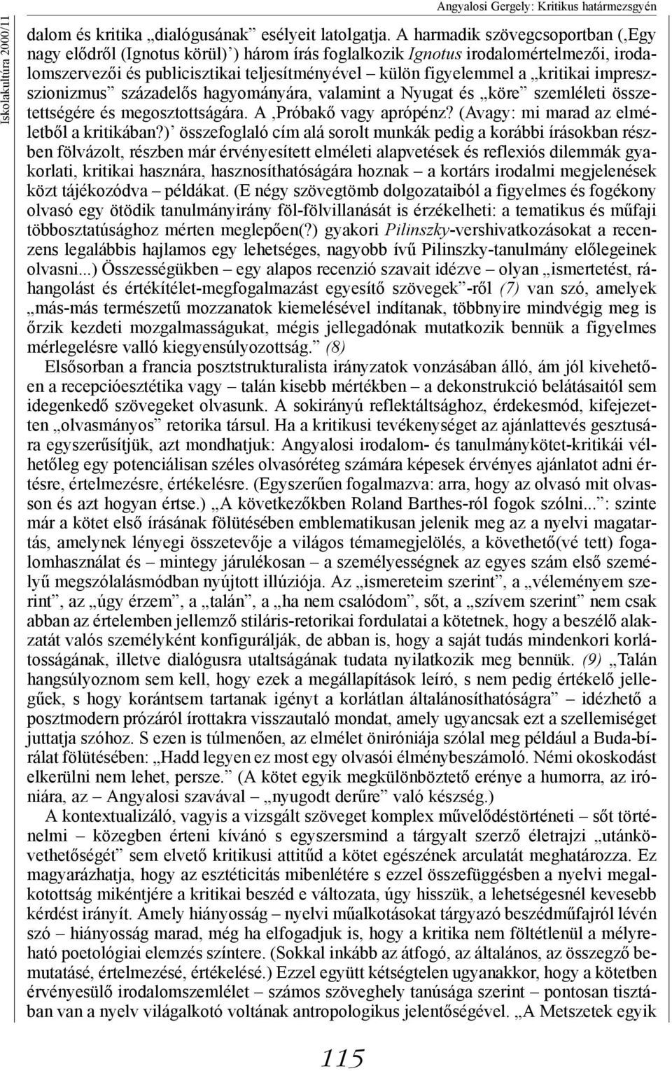 impreszszionizmus századelős hagyományára, valamint a Nyugat és köre szemléleti összetettségére és megosztottságára. A,Próbakő vagy aprópénz? (Avagy: mi marad az elméletből a kritikában?