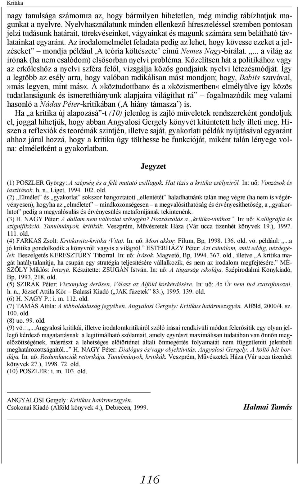 Az irodalomelmélet feladata pedig az lehet, hogy kövesse ezeket a jelzéseket mondja például,a teória költészete című Nemes Nagy-bírálat.... a világ az írónak (ha nem csalódom) elsősorban nyelvi probléma.