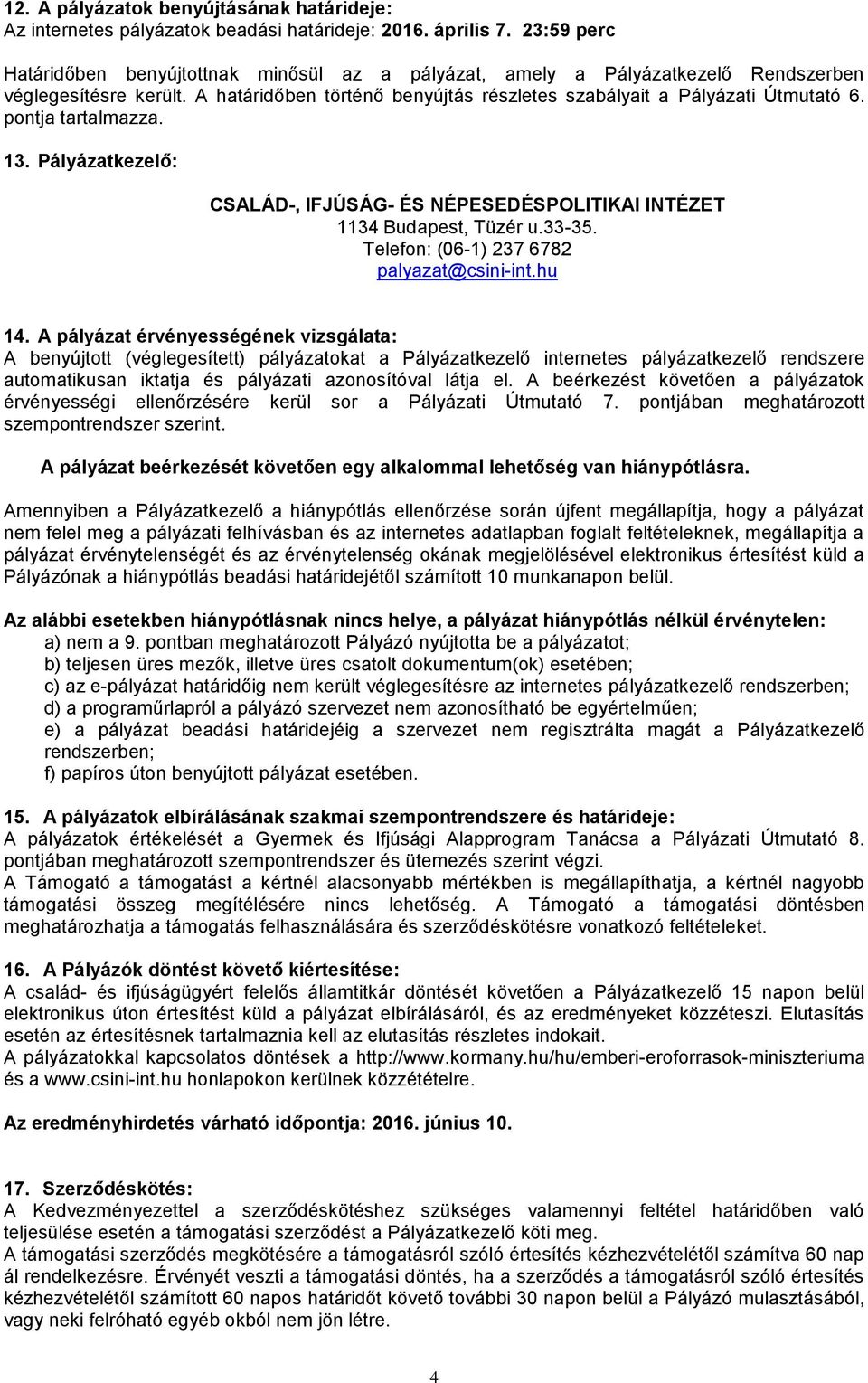 pontja tartalmazza. 13. Pályázatkezelő: CSALÁD-, IFJÚSÁG- ÉS NÉPESEDÉSPOLITIKAI INTÉZET 1134 Budapest, Tüzér u.33-35. Telefon: (06-1) 237 6782 palyazat@csini-int.hu 14.