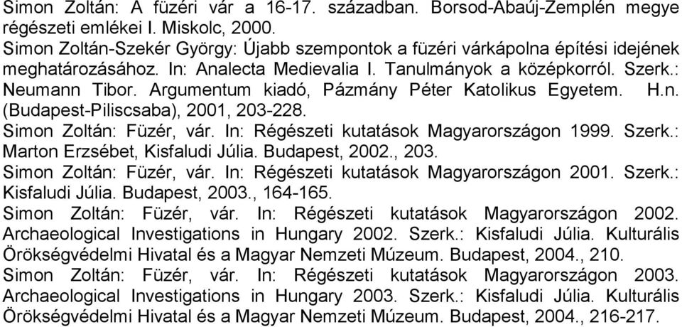 Argumentum kiadó, Pázmány Péter Katolikus Egyetem. H.n. (Budapest-Piliscsaba), 2001, 203-228. Simon Zoltán: Füzér, vár. In: Régészeti kutatások Magyarországon 1999. Szerk.