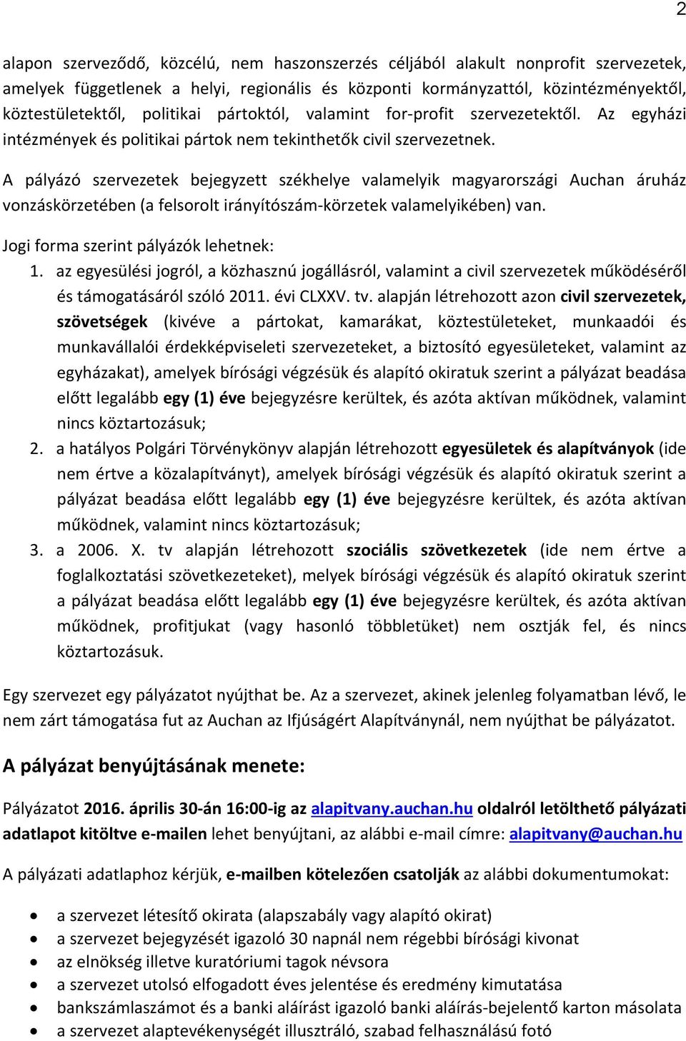 A pályázó szervezetek bejegyzett székhelye valamelyik magyarországi Auchan áruház vonzáskörzetében (a felsorolt irányítószám körzetek valamelyikében) van. Jogi forma szerint pályázók lehetnek: 1.