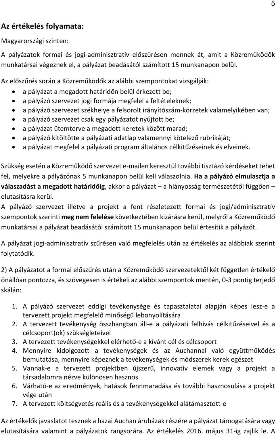 Az előszűrés során a Közreműködők az alábbi szempontokat vizsgálják: a pályázat a megadott határidőn belül érkezett be; a pályázó szervezet jogi formája megfelel a feltételeknek; a pályázó szervezet