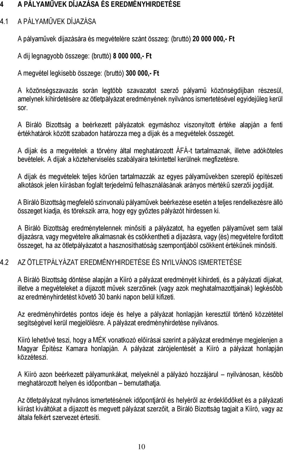 000,- Ft A közönségszavazás során legtöbb szavazatot szerző pályamű közönségdíjban részesül, amelynek kihirdetésére az ötletpályázat eredményének nyilvános ismertetésével egyidejűleg kerül sor.